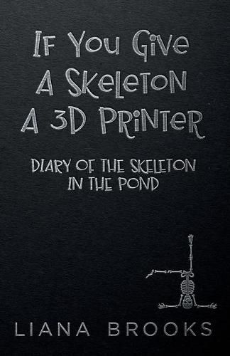 Cover image for If You Give A Skeleton A 3D Printer: Diary Of The Skeleton In The Pond