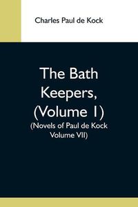 Cover image for The Bath Keepers, (Volume 1) (Novels Of Paul De Kock Volume Vii)