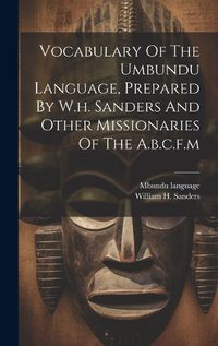 Cover image for Vocabulary Of The Umbundu Language, Prepared By W.h. Sanders And Other Missionaries Of The A.b.c.f.m