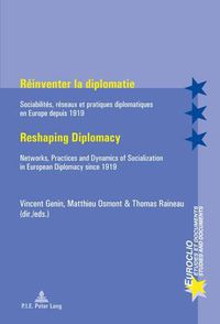 Cover image for Reinventer la diplomatie / Reshaping Diplomacy: Sociabilites, reseaux et pratiques diplomatiques en Europe depuis 1919 / Networks, Practices and Dynamics of Socialization in European Diplomacy since 1919