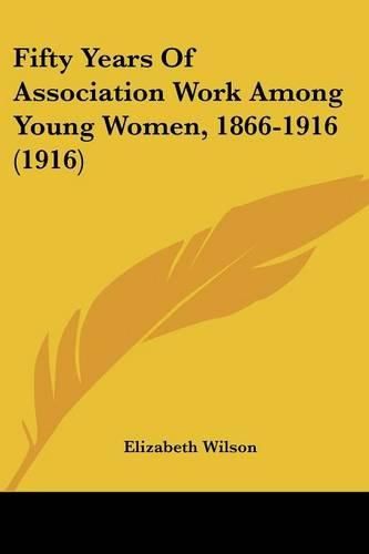 Cover image for Fifty Years of Association Work Among Young Women, 1866-1916 (1916)