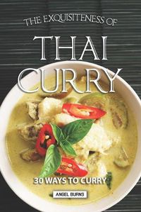 Cover image for The Exquisiteness of Thai Curry: 30 Ways to Curry