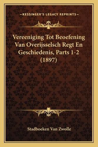 Cover image for Vereeniging Tot Beoefening Van Overijsselsch Regt En Geschiedenis, Parts 1-2 (1897)