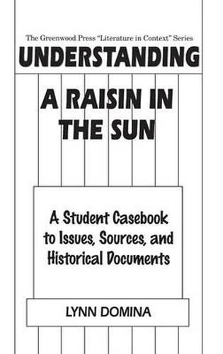 Cover image for Understanding A Raisin in the Sun: A Student Casebook to Issues, Sources, and Historical Documents