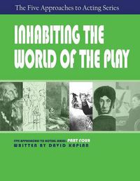 Cover image for Inhabiting the World of the Play, Part Four of the Five Approaches to Acting Series