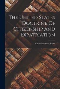 Cover image for The United States Doctrine Of Citizenship And Expatriation