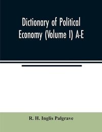 Cover image for Dictionary of political economy (Volume I) A-E