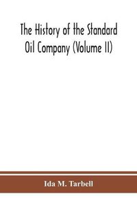 Cover image for The history of the Standard Oil Company (Volume II)