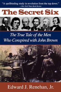 Cover image for The Secret Six: True Tales of the Men Who Conspired with John Brown