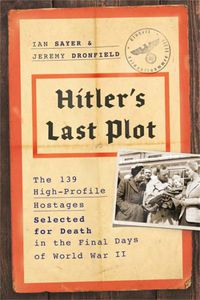 Cover image for Hitler's Last Plot: The 139 VIP Hostages Selected for Death in the Final Days of World War II