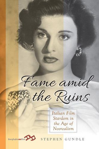 Cover image for Fame Amid the Ruins: Italian Film Stardom in the Age of Neorealism