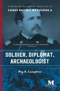 Cover image for Soldier, Diplomat, Archaeologist: A Novel Based on the Bold Life of Louis Palma di Cesnola