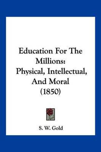 Cover image for Education for the Millions: Physical, Intellectual, and Moral (1850)