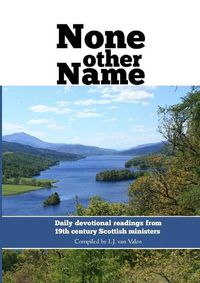 Cover image for None other name: Daily devotional readings from 19th century Scottish ministers