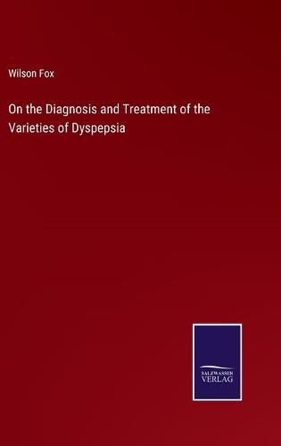 Cover image for On the Diagnosis and Treatment of the Varieties of Dyspepsia