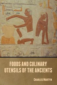 Cover image for Foods and Culinary Utensils of the Ancients