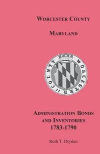 Cover image for Worcester County, Maryland, Administration Bonds and Inventories, 1783-1790