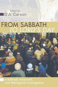 Cover image for From Sabbath to Lord's Day: A Biblical, Historical and Theological Investigation