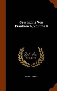 Cover image for Geschichte Von Frankreich, Volume 9