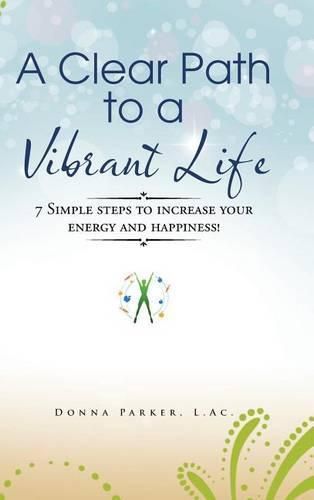 Cover image for A Clear Path to a Vibrant Life: 7 Simple steps to increase your energy and happiness!