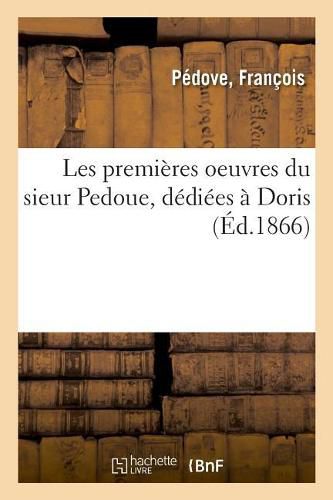 Cover image for Les Premieres Oeuvres Du Sieur Pedoue, Dediees A Doris