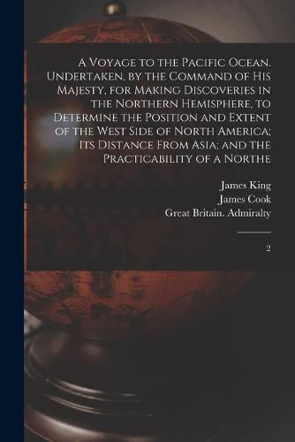 A Voyage to the Pacific Ocean. Undertaken, by the Command of His Majesty, for Making Discoveries in the Northern Hemisphere, to Determine the Position and Extent of the West Side of North America; its Distance From Asia; and the Practicability of a Northe