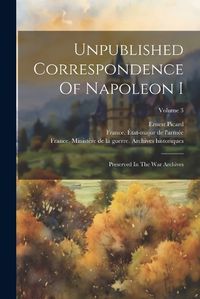 Cover image for Unpublished Correspondence Of Napoleon I