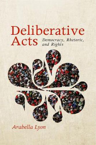 Cover image for Deliberative Acts: Democracy, Rhetoric, and Rights