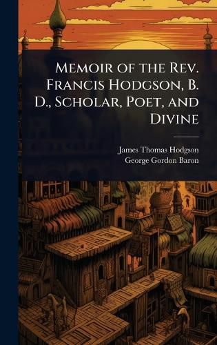 Cover image for Memoir of the Rev. Francis Hodgson, B. D., Scholar, Poet, and Divine
