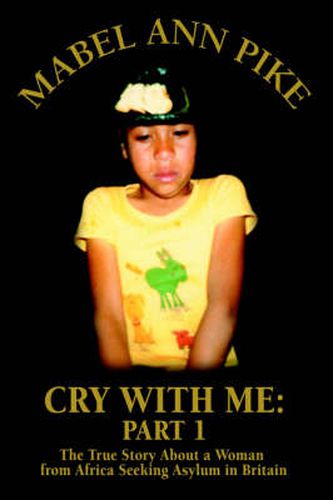 Cover image for Cry with Me: Part 1: the True Story About a Woman from Africa Seeking Asylum in Britain