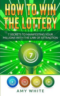 Cover image for How to Win the Lottery: 7 Secrets to Manifesting Your Millions With the Law of Attraction (Volume 1)