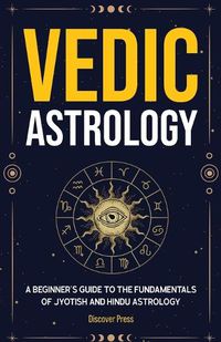 Cover image for Vedic Astrology: A Beginner's Guide to the Fundamentals of Jyotish and Hindu Astrology