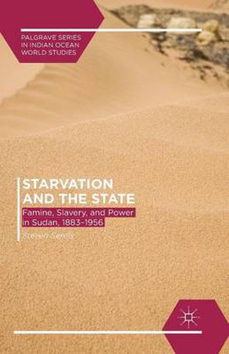 Cover image for Starvation and the State: Famine, Slavery, and Power in Sudan, 1883-1956