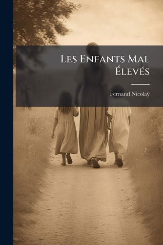 Cover image for Les Enfants Mal Levs: Tude Psychologique, Anecdotique Et Pratique