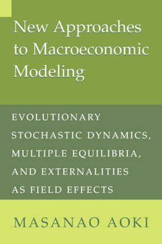 Cover image for New Approaches to Macroeconomic Modeling: Evolutionary Stochastic Dynamics, Multiple Equilibria, and Externalities as Field Effects