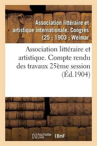 Association Litteraire Et Artistique. Compte Rendu Des Travaux 25eme Session