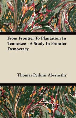 Cover image for From Frontier to Plantation in Tennessee - A Study in Frontier Democracy