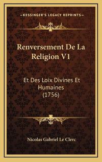 Cover image for Renversement de La Religion V1: Et Des Loix Divines Et Humaines (1756)