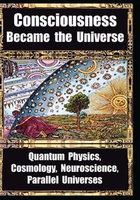 Cover image for How Consciousness Became the Universe: Quantum Physics, Cosmology, Neuroscience, Parallel Universes