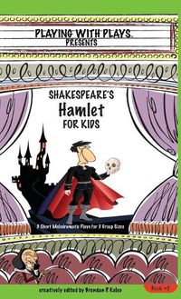 Cover image for Shakespeare's Hamlet for Kids: 3 Short Melodramatic Plays for 3 Group Sizes