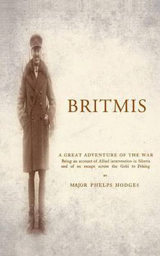 Cover image for BRITMISBeing an Account of Allied Intervention in Siberia and of an Escape Across the Gobi to Peking