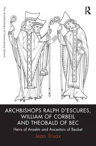 Cover image for Archbishops Ralph d'Escures, William of Corbeil and Theobald of Bec: Heirs of Anselm and Ancestors of Becket