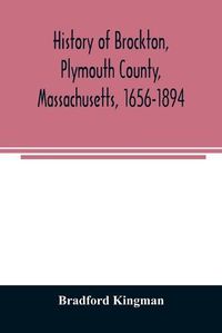 Cover image for History of Brockton, Plymouth County, Massachusetts, 1656-1894