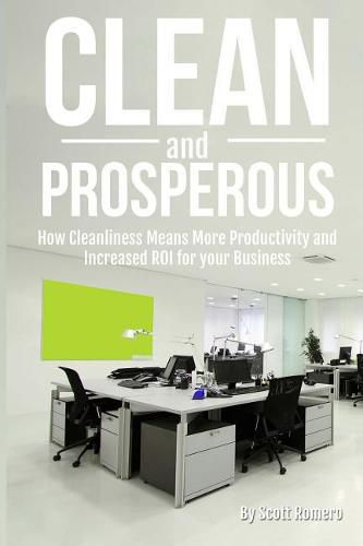 Cover image for Clean and Prosperous: How Cleanliness Means More Productivity and Increased Roi for Your Business