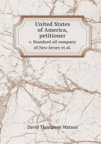Cover image for United States of America, Petitioner V. Standard Oil Company of New Jersey et al.