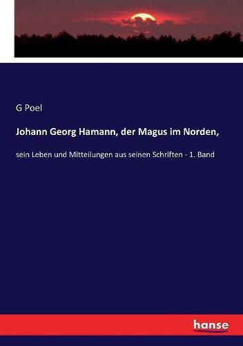 Cover image for Johann Georg Hamann, der Magus im Norden,: sein Leben und Mitteilungen aus seinen Schriften - 1. Band