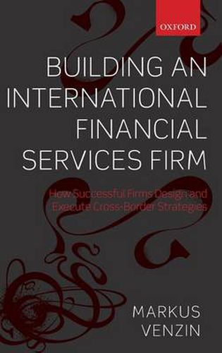 Cover image for Building an International Financial Services Firm: How Successful Firms Design and Execute Cross-Border Strategies