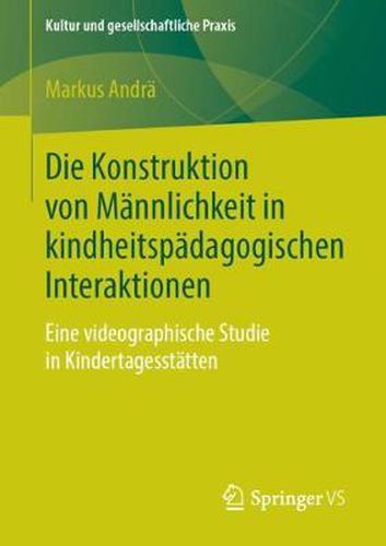 Cover image for Die Konstruktion von Mannlichkeit in kindheitspadagogischen Interaktionen: Eine videographische Studie in Kindertagesstatten