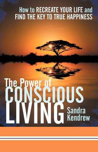 Cover image for The Power of Conscious Living: How to Recreate Your Life and Find the Key to True Happiness