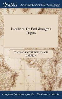 Cover image for Isabella: Or, the Fatal Marriage: A Tragedy